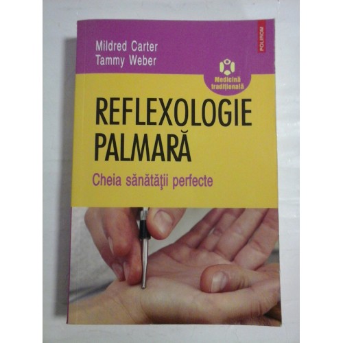 REFLEXOLOGIE PALMARA Cheia sanatatii perfecte - Mildred Carter * Tommy Weber REFLEXOLOGIE PALMARA Cheia sanatatii perfecte - Mildred Carter * Tommy Weber